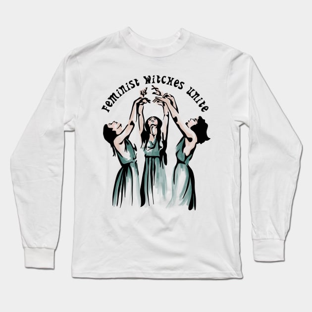 Feminist Witches Unite Long Sleeve T-Shirt by Slightly Unhinged